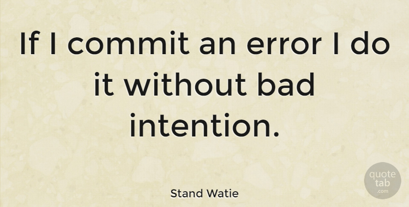 Stand Watie Quote About Errors, Intention, Commit: If I Commit An Error...