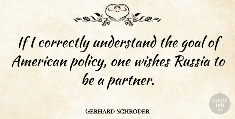 Gerhard Schroder Quote About Russia, Goal, Wish: If I Correctly Understand The...