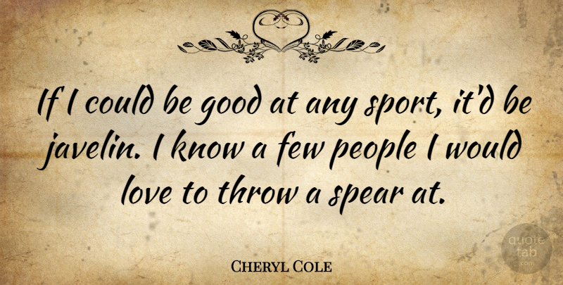 Cheryl Cole Quote About Sports, People, Javelin: If I Could Be Good...