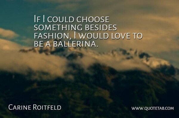Carine Roitfeld Quote About Fashion, Ballerina, Ifs: If I Could Choose Something...