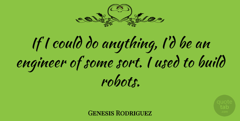 Genesis Rodriguez Quote About undefined: If I Could Do Anything...