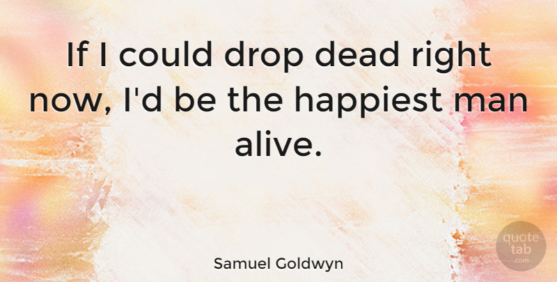 Samuel Goldwyn Quote About Funny, Happiness, Witty: If I Could Drop Dead...