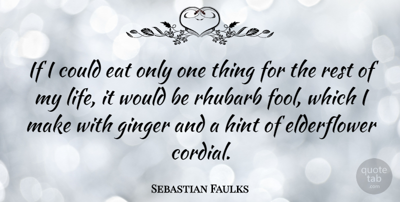 Sebastian Faulks Quote About Fool, Would Be, Hints: If I Could Eat Only...