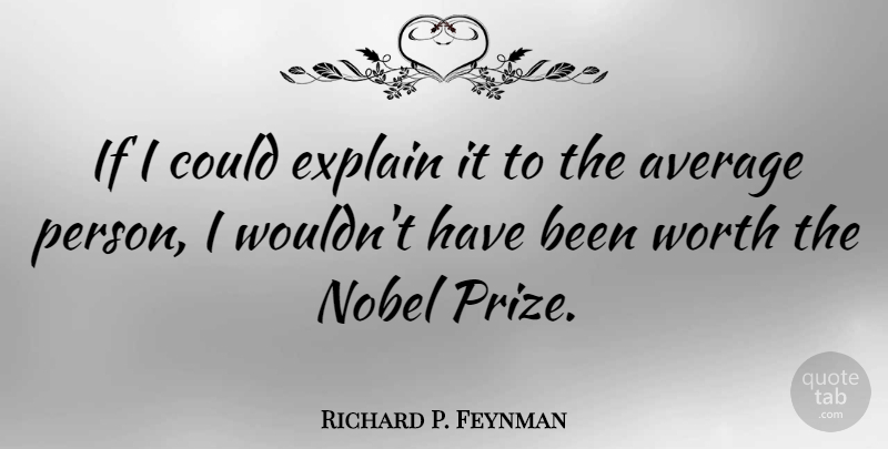 Richard P. Feynman Quote About Average, Nobel, Persons: If I Could Explain It...