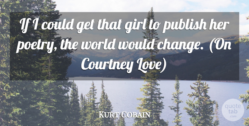 Kurt Cobain Quote About Girl, World, If I Could: If I Could Get That...