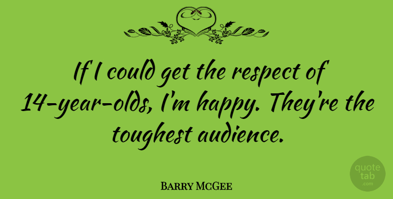 Barry McGee Quote About Respect, Toughest: If I Could Get The...