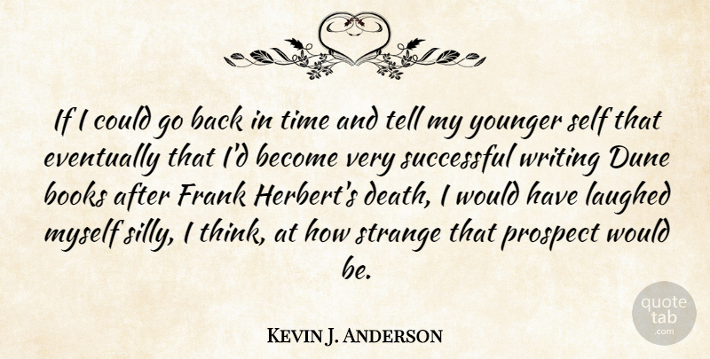 Kevin J. Anderson Quote About Silly, Book, Writing: If I Could Go Back...