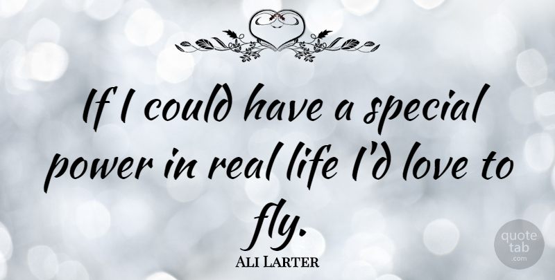 Ali Larter Quote About Real, Special, If I Could: If I Could Have A...
