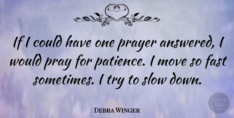 Debra Winger Quote About Patience, Prayer, Moving: If I Could Have One...