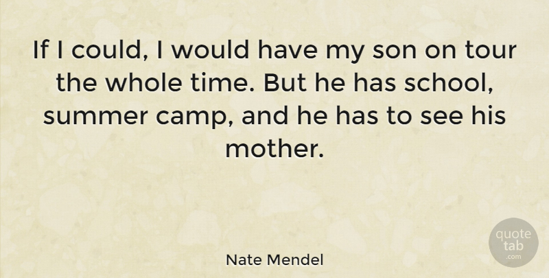 Nate Mendel Quote About Summer, Mother, School: If I Could I Would...