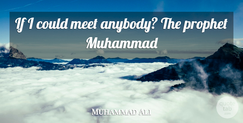 Muhammad Ali Quote About Prophet Muhammad, Ifs, If I Could: If I Could Meet Anybody...