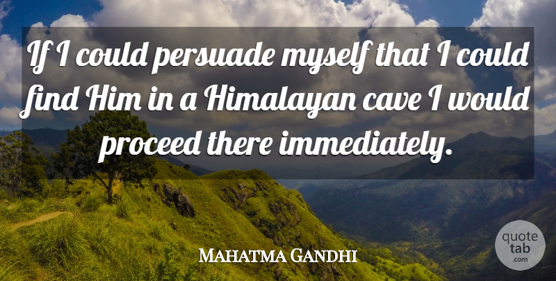 Mahatma Gandhi Quote About God, Caves, Ifs: If I Could Persuade Myself...