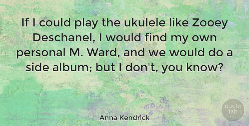Anna Kendrick Quote About Personal, Side, Ukulele: If I Could Play The...