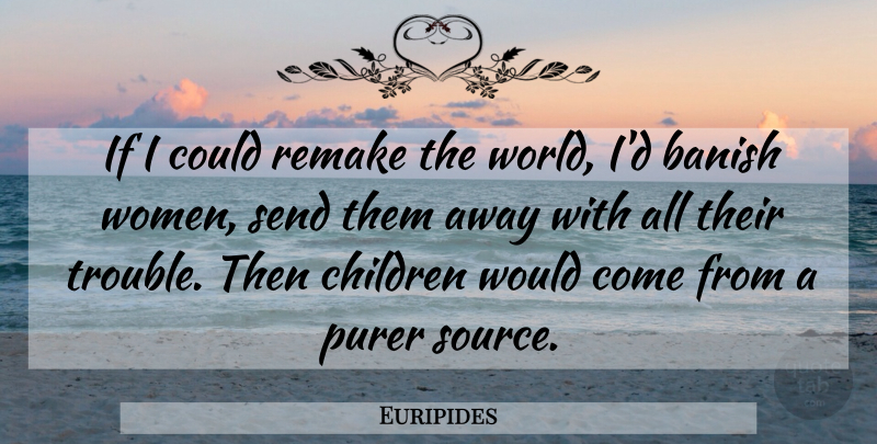 Euripides Quote About Children, Women, World: If I Could Remake The...