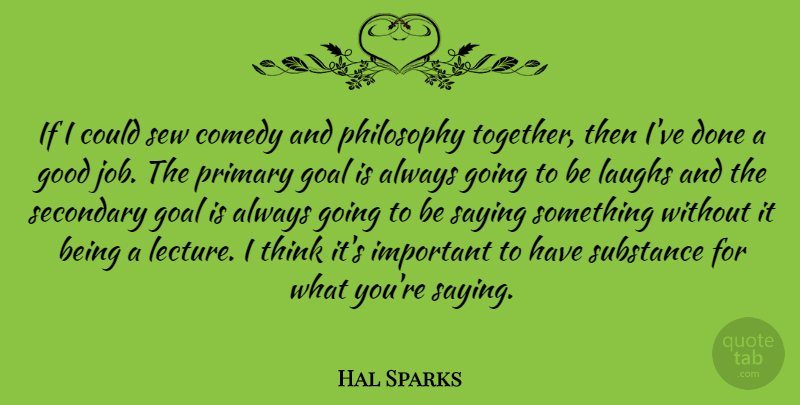 Hal Sparks Quote About Comedy, Good, Laughs, Philosophy, Primary: If I Could Sew Comedy...