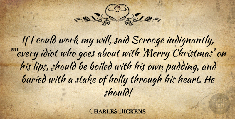 Charles Dickens Quote About Buried, Goes, Idiot, Stake, Work: If I Could Work My...