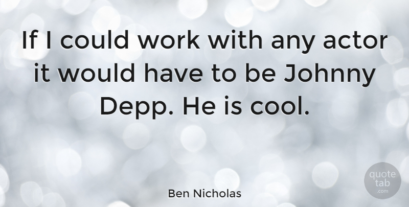 Ben Nicholas Quote About Actors, Ifs, If I Could: If I Could Work With...