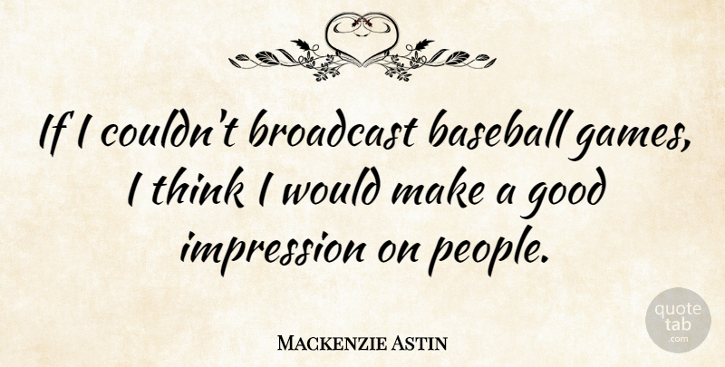 Mackenzie Astin Quote About Baseball, Thinking, Games: If I Couldnt Broadcast Baseball...