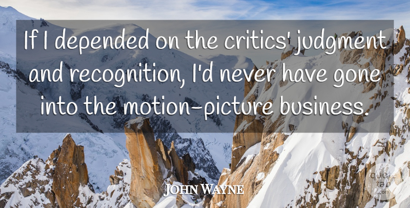 John Wayne Quote About Gone, Recognition, Judgment: If I Depended On The...