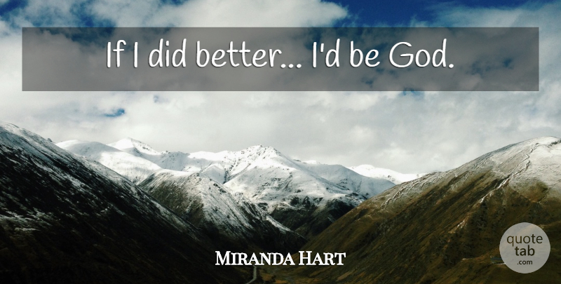 Miranda Hart Quote About Miranda, Ifs: If I Did Better Id...