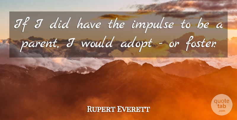 Rupert Everett Quote About Parent, Impulse, Ifs: If I Did Have The...