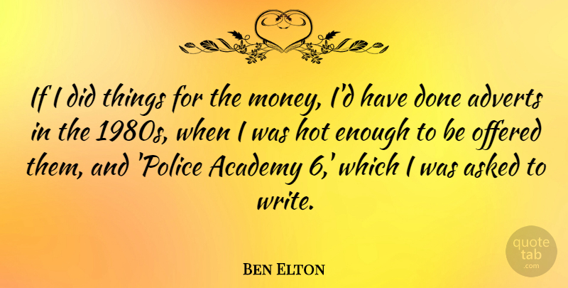 Ben Elton Quote About Writing, Police, Done: If I Did Things For...