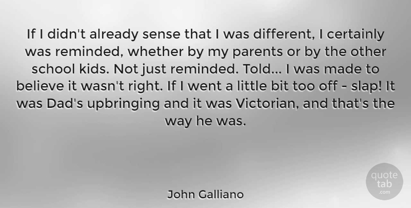 John Galliano Quote About Believe, Bit, Certainly, Dad, School: If I Didnt Already Sense...