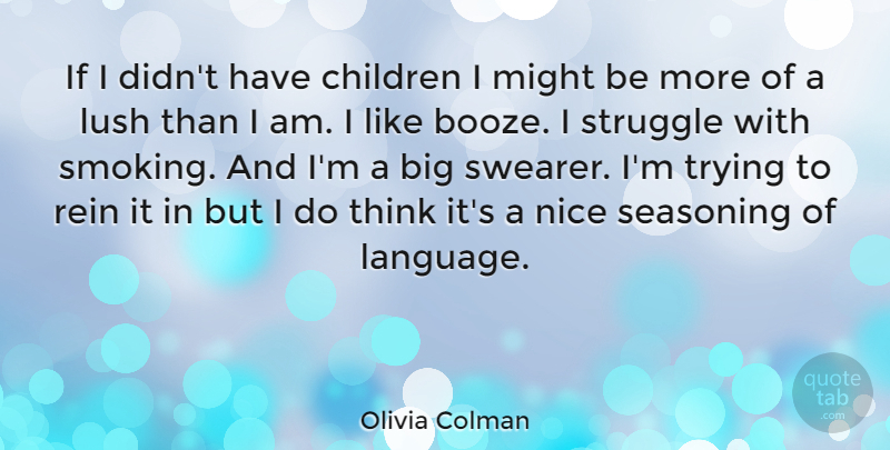 Olivia Colman Quote About Children, Nice, Struggle: If I Didnt Have Children...