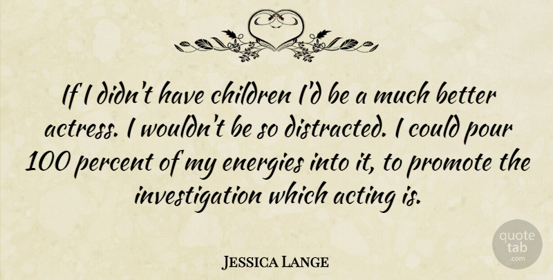 Jessica Lange Quote About Children, Acting, Actresses: If I Didnt Have Children...