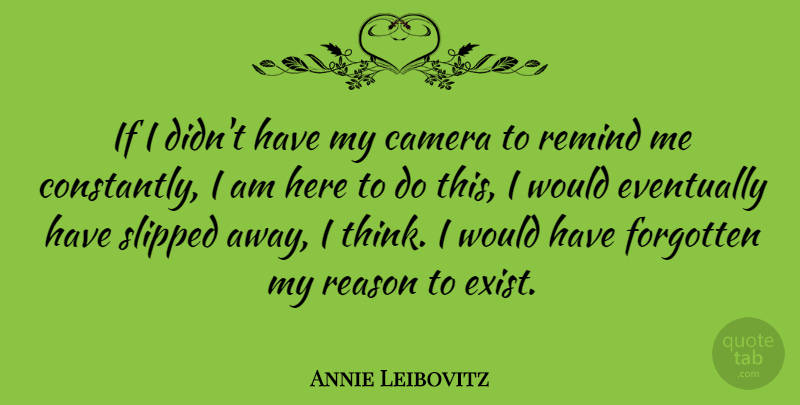 Annie Leibovitz Quote About Thinking, Cameras, Forgotten: If I Didnt Have My...