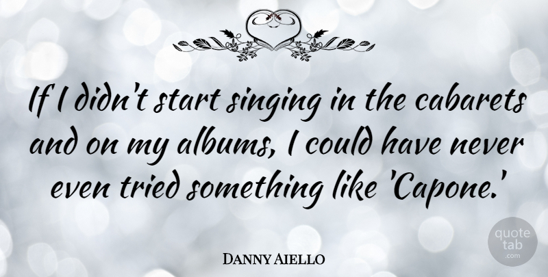 Danny Aiello Quote About undefined: If I Didnt Start Singing...