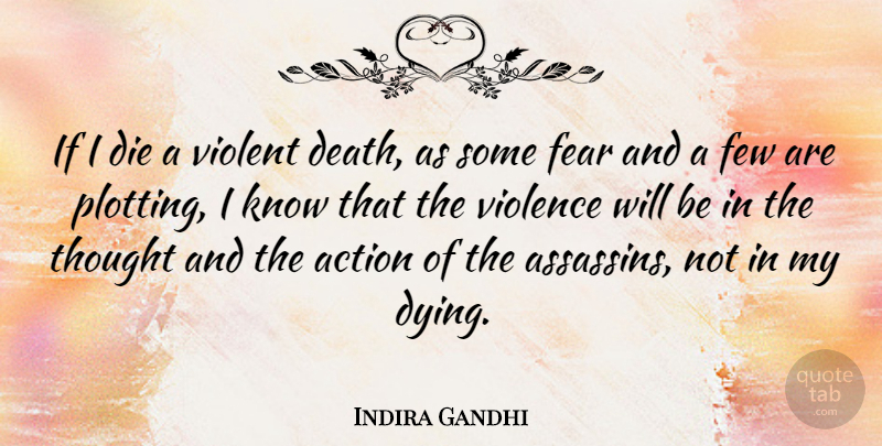 Indira Gandhi Quote About Fear, Dying, Assassins: If I Die A Violent...