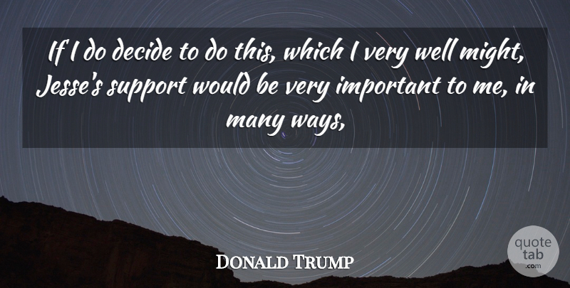 Donald Trump Quote About Decide, Support: If I Do Decide To...