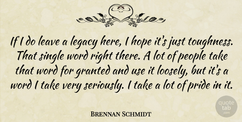 Brennan Schmidt Quote About Granted, Hope, Leave, Legacy, People: If I Do Leave A...
