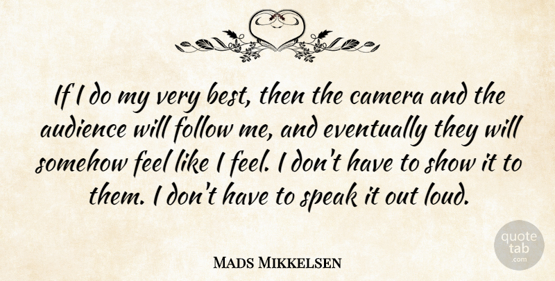 Mads Mikkelsen Quote About Audience, Best, Eventually, Follow, Somehow: If I Do My Very...
