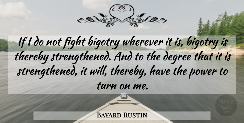 Bayard Rustin Quote About Fighting, Degrees, Turns: If I Do Not Fight...