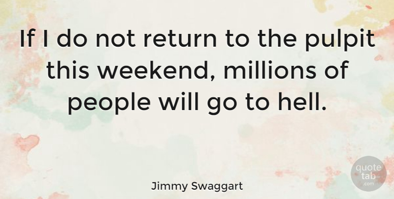 Jimmy Swaggart Quote About Weekend, People, Scary: If I Do Not Return...
