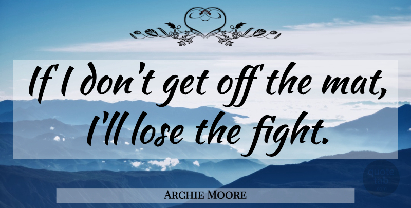 Archie Moore Quote About Lose: If I Dont Get Off...