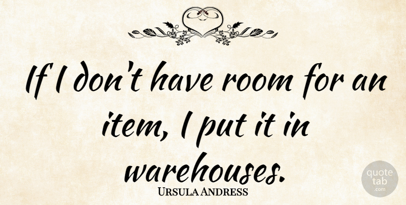 Ursula Andress Quote About Rooms, Ifs, Warehouse: If I Dont Have Room...