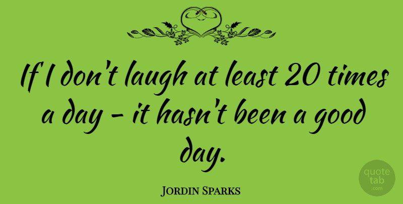 Jordin Sparks Quote About Good Day, Laughing, Ifs: If I Dont Laugh At...