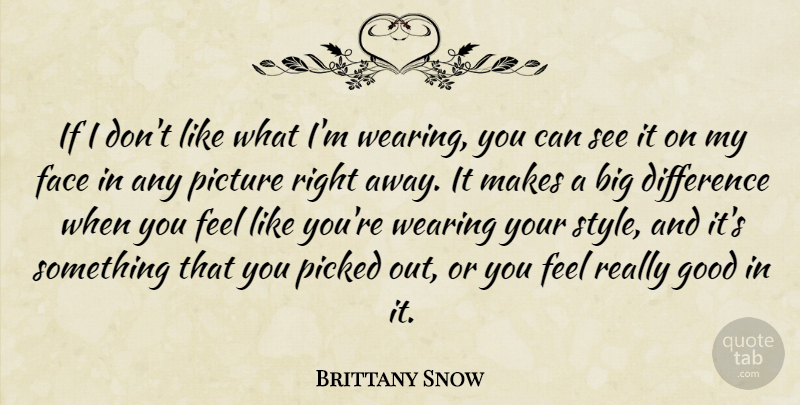 Brittany Snow Quote About Difference, Good, Picked, Picture, Wearing: If I Dont Like What...