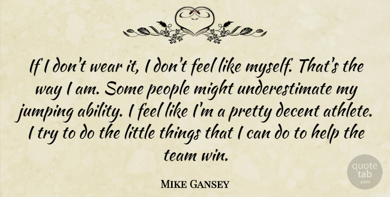 Mike Gansey Quote About Decent, Help, Jumping, Might, People: If I Dont Wear It...