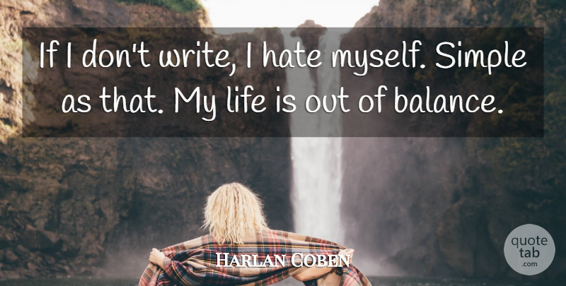 Harlan Coben Quote About Hate, Life: If I Dont Write I...