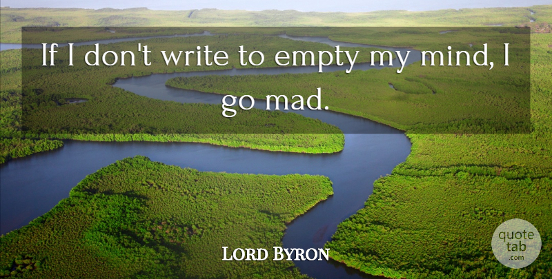 Lord Byron Quote About Writing, Mad, Mind: If I Dont Write To...
