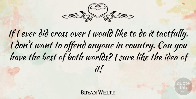 Bryan White Quote About Country, Ideas, Over You: If I Ever Did Cross...