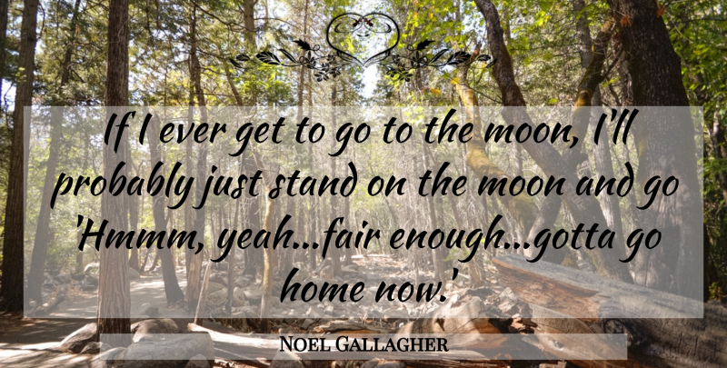 Noel Gallagher Quote About Home, Moon, Oasis: If I Ever Get To...