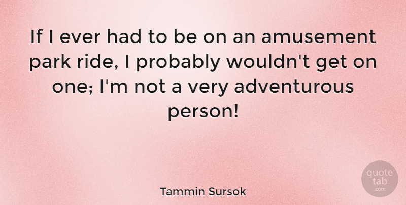 Tammin Sursok Quote About Parks, Amusement, Adventurous: If I Ever Had To...