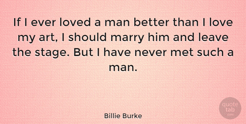 Billie Burke Quote About Art, Men, Mets: If I Ever Loved A...