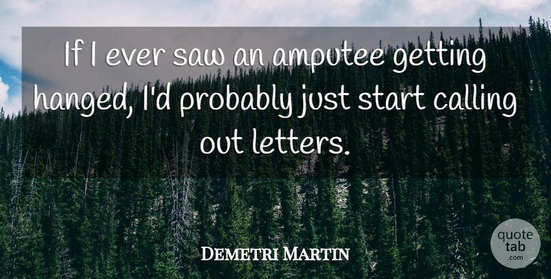 Demetri Martin Quote About Im Sorry, Letters, Saws: If I Ever Saw An...