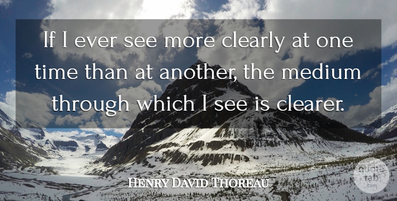 Henry David Thoreau Quote About Knowledge, Sight, Mediums: If I Ever See More...